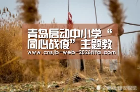 青岛启动中小学“同心战疫”主题教育:2026世界杯(图2) 世界杯买球网站