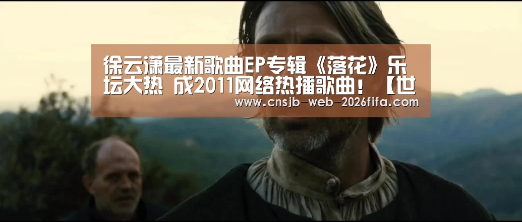 徐云潇最新歌曲EP专辑《落花》乐坛大热 成2011网络热播歌曲!【世界杯买球网站】(图1) 世界杯投注